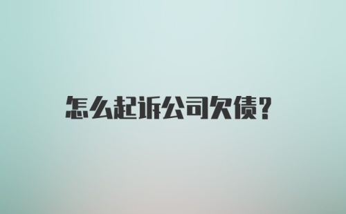 怎么起诉公司欠债？