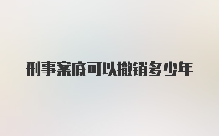 刑事案底可以撤销多少年