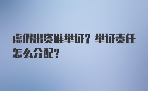 虚假出资谁举证？举证责任怎么分配？