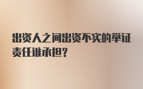 出资人之间出资不实的举证责任谁承担？