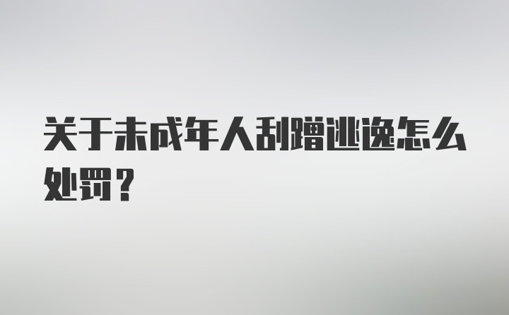 关于未成年人刮蹭逃逸怎么处罚？