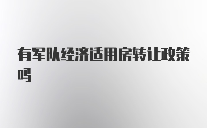 有军队经济适用房转让政策吗