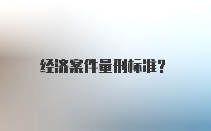 经济案件量刑标准？