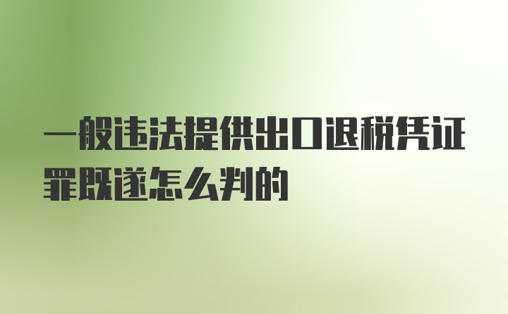 一般违法提供出口退税凭证罪既遂怎么判的