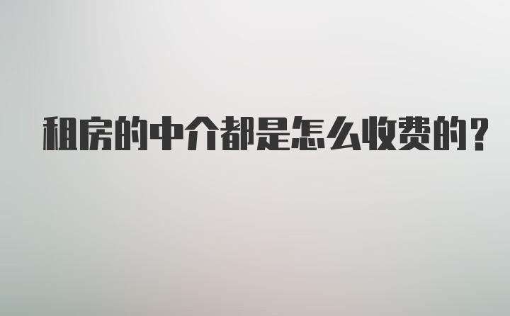 租房的中介都是怎么收费的？