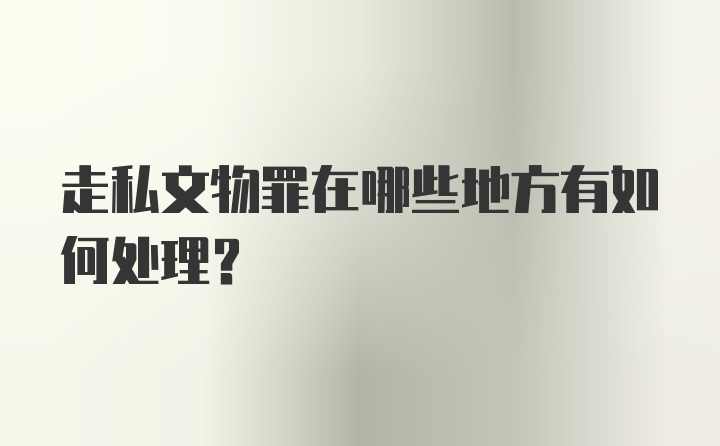 走私文物罪在哪些地方有如何处理？