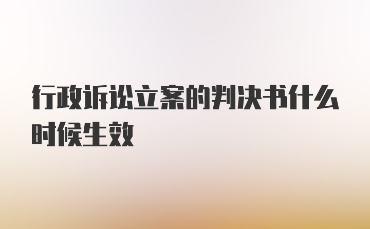 行政诉讼立案的判决书什么时候生效