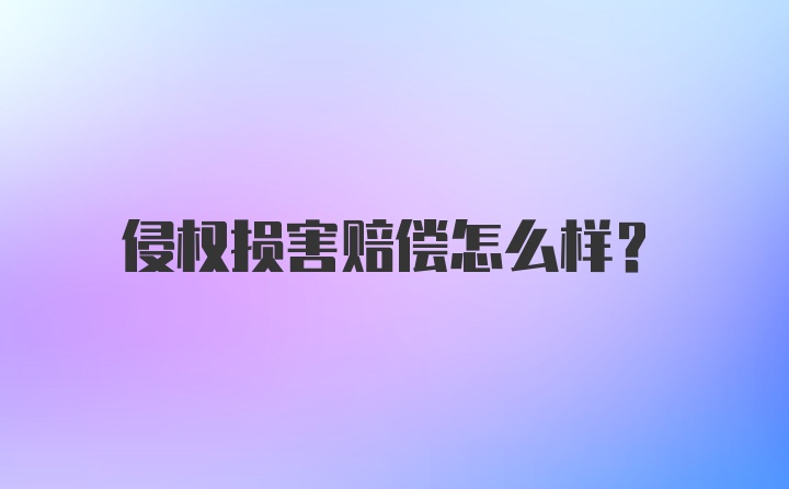 侵权损害赔偿怎么样？