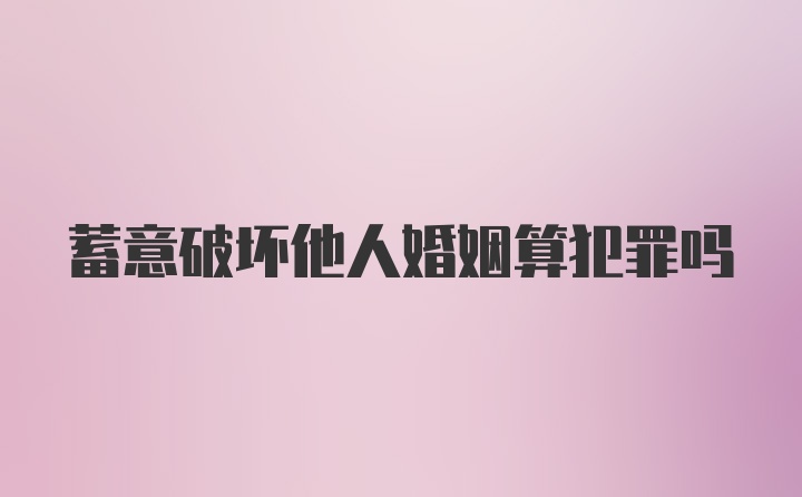 蓄意破坏他人婚姻算犯罪吗