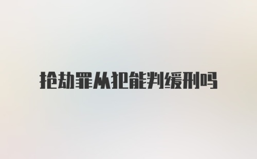 抢劫罪从犯能判缓刑吗