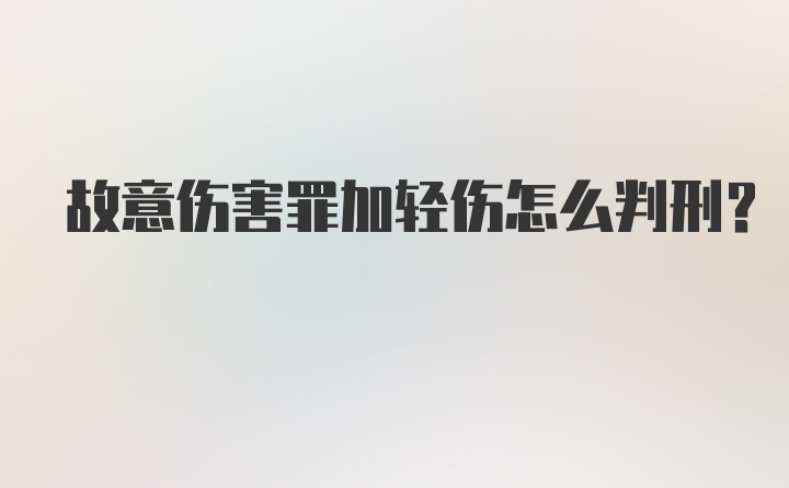 故意伤害罪加轻伤怎么判刑?