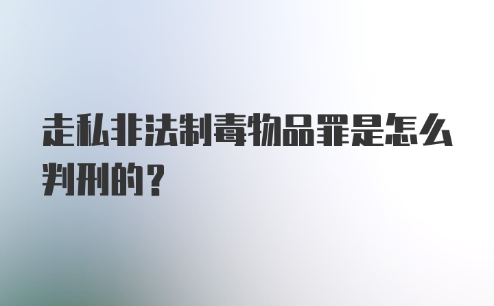 走私非法制毒物品罪是怎么判刑的？