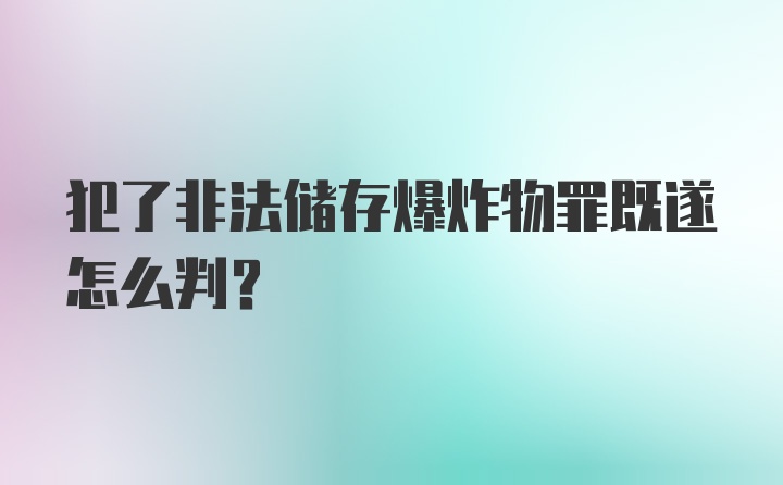 犯了非法储存爆炸物罪既遂怎么判？