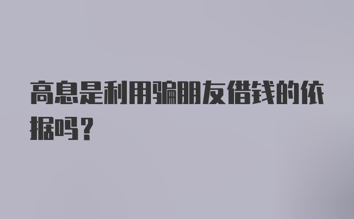 高息是利用骗朋友借钱的依据吗?