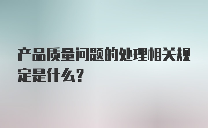 产品质量问题的处理相关规定是什么?