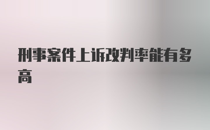 刑事案件上诉改判率能有多高