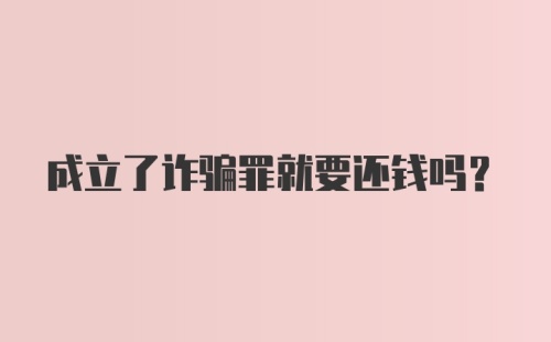 成立了诈骗罪就要还钱吗？