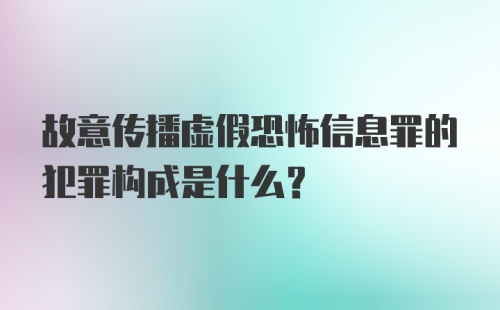 故意传播虚假恐怖信息罪的犯罪构成是什么?