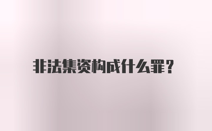 非法集资构成什么罪？