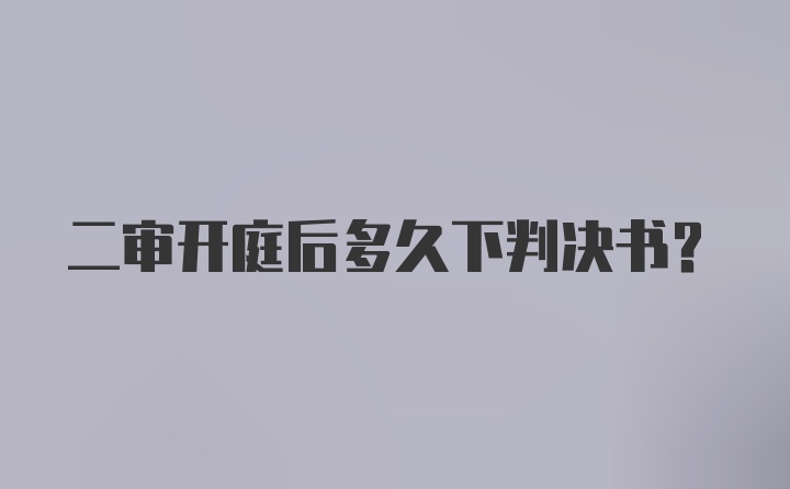 二审开庭后多久下判决书？