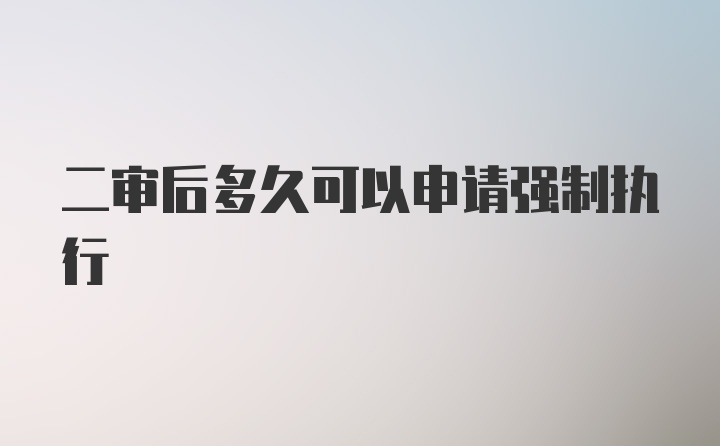 二审后多久可以申请强制执行