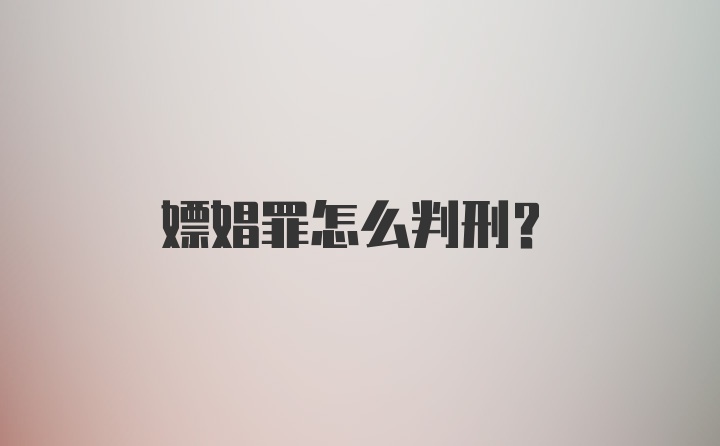 嫖娼罪怎么判刑?