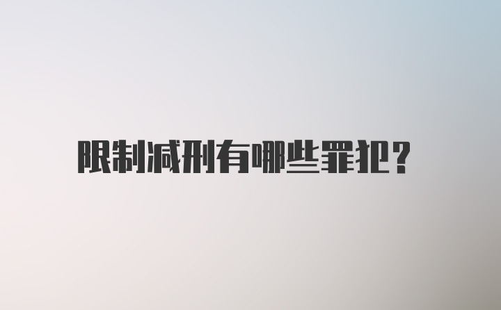 限制减刑有哪些罪犯？