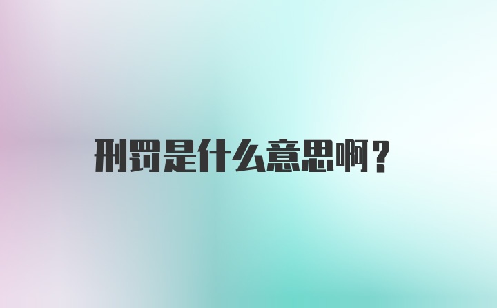 刑罚是什么意思啊？