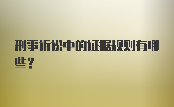 刑事诉讼中的证据规则有哪些？