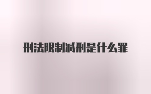 刑法限制减刑是什么罪