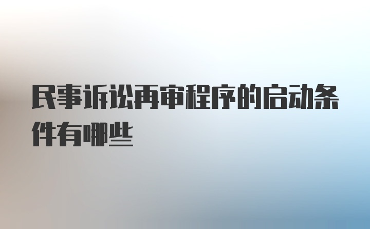 民事诉讼再审程序的启动条件有哪些