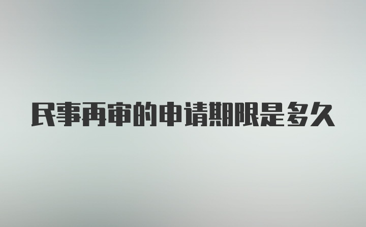 民事再审的申请期限是多久