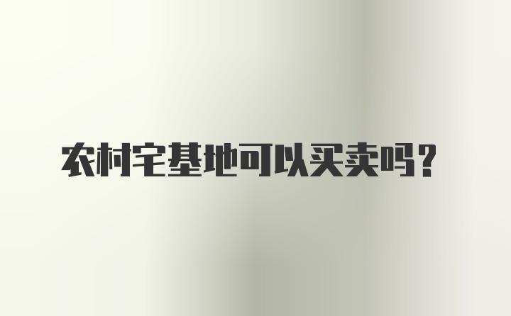 农村宅基地可以买卖吗?