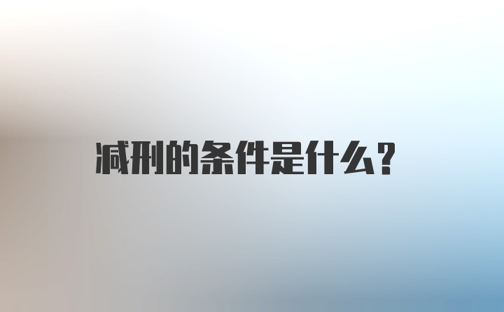 减刑的条件是什么?