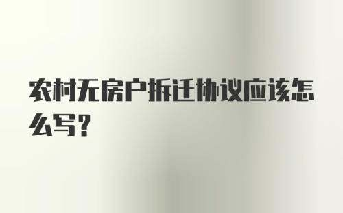 农村无房户拆迁协议应该怎么写?