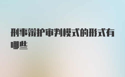 刑事辩护审判模式的形式有哪些