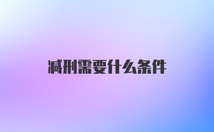 减刑需要什么条件