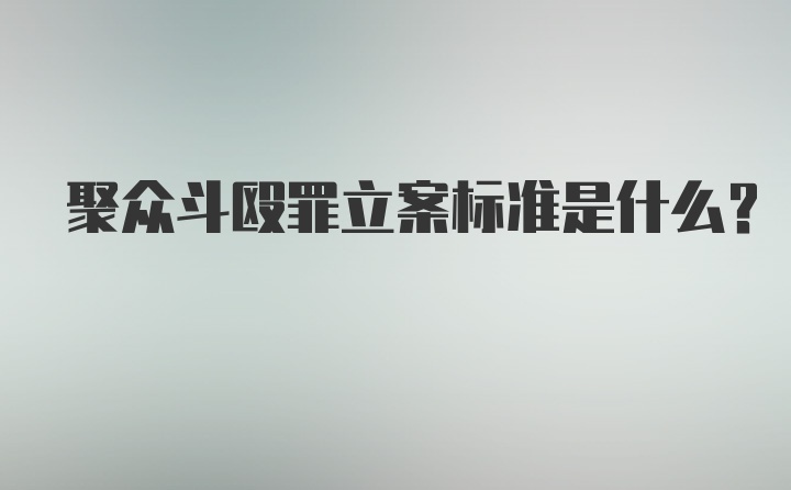 聚众斗殴罪立案标准是什么？