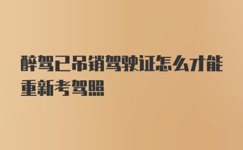 醉驾已吊销驾驶证怎么才能重新考驾照