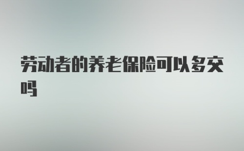 劳动者的养老保险可以多交吗