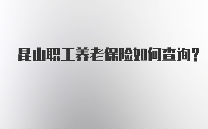 昆山职工养老保险如何查询？