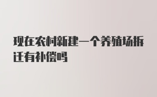 现在农村新建一个养殖场拆迁有补偿吗