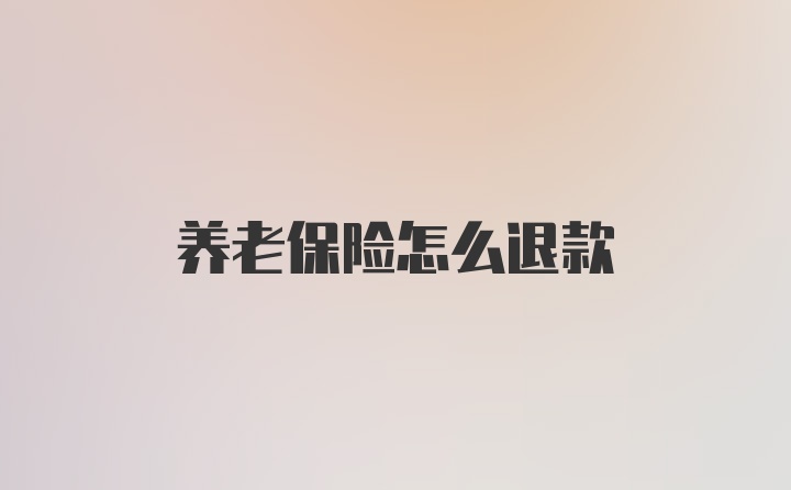 养老保险怎么退款