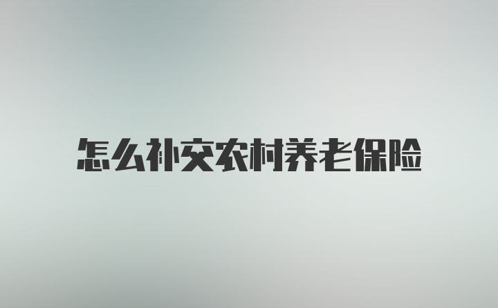 怎么补交农村养老保险