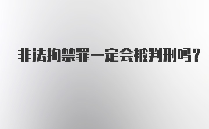 非法拘禁罪一定会被判刑吗？