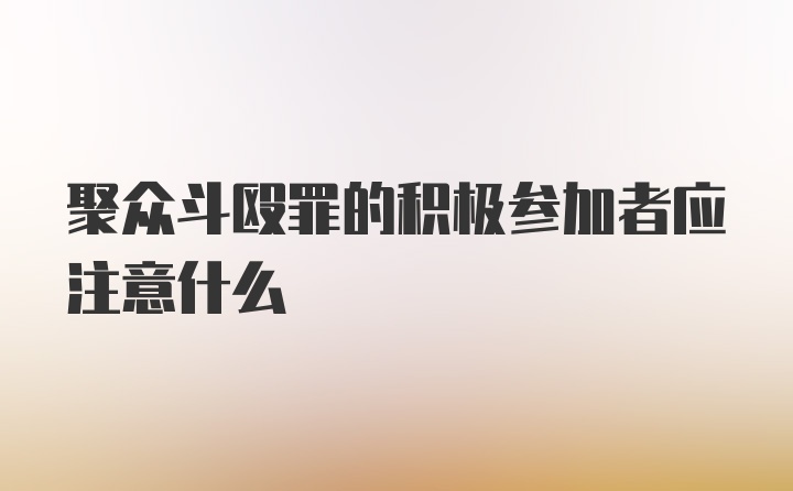 聚众斗殴罪的积极参加者应注意什么