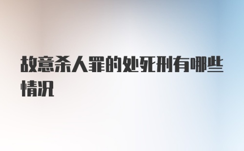 故意杀人罪的处死刑有哪些情况