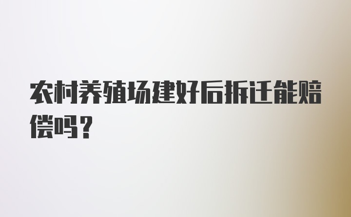 农村养殖场建好后拆迁能赔偿吗？