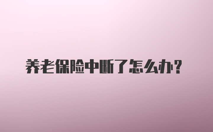 养老保险中断了怎么办？