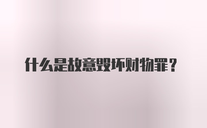 什么是故意毁坏财物罪?